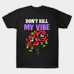 dont kill my vibe T-Shirt